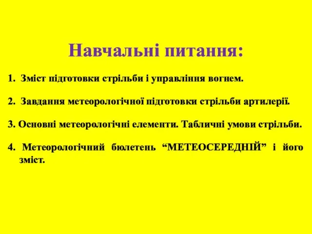 Навчальні питання: 1. Зміст підготовки стрільби і управління вогнем. 2. Завдання метеорологічної