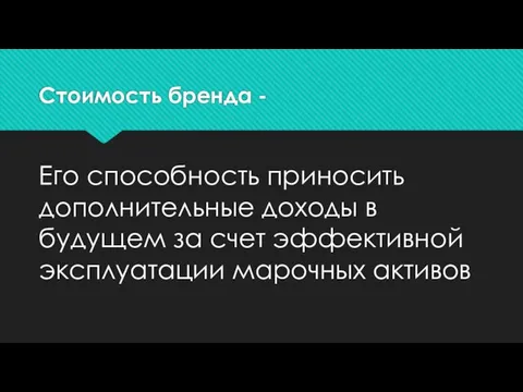 Стоимость бренда - Его способность приносить дополнительные доходы в будущем за счет эффективной эксплуатации марочных активов