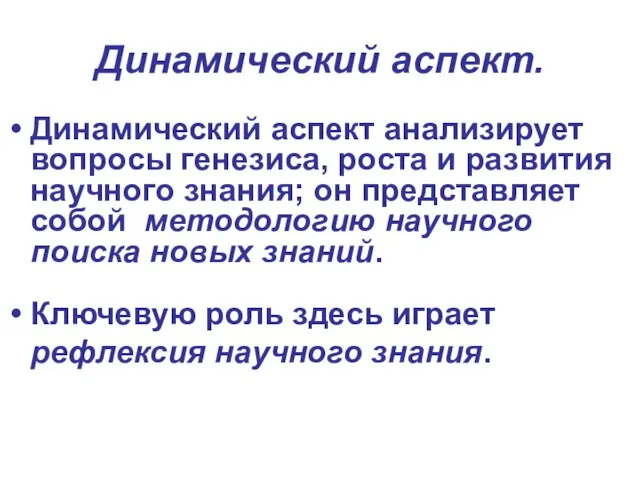 Динамический аспект. Динамический аспект анализирует вопросы генезиса, роста и развития научного знания;