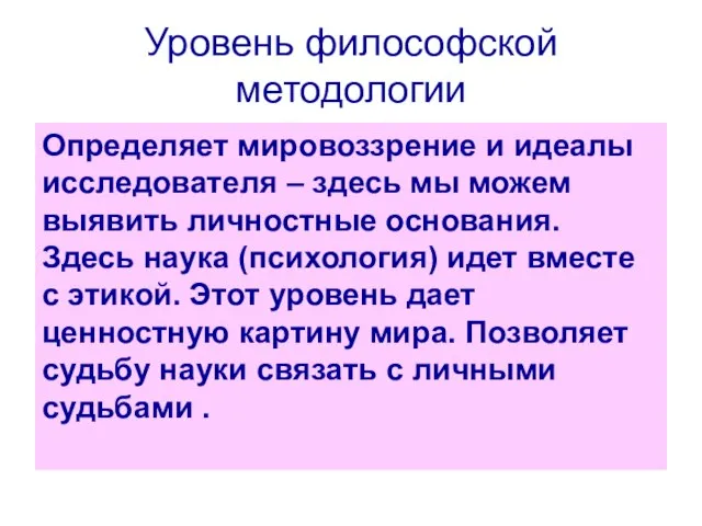 Уровень философской методологии Определяет мировоззрение и идеалы исследователя – здесь мы можем