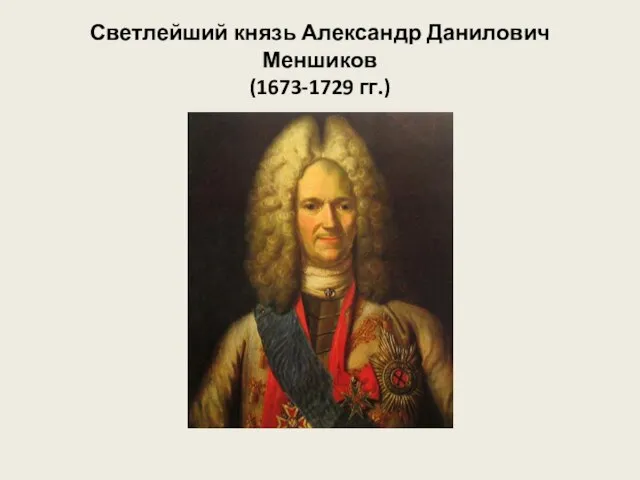 Светлейший князь Александр Данилович Меншиков (1673-1729 гг.)