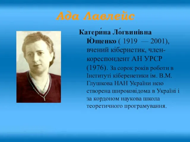 Катери́на Ло́гвинівна Ю́щенко ( 1919 — 2001), вчений кібернетик, член-кореспондент АН УРСР