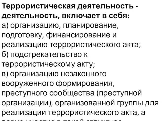 Террористическая деятельность - деятельность, включает в себя: а) организацию, планирование, подготовку, финансирование