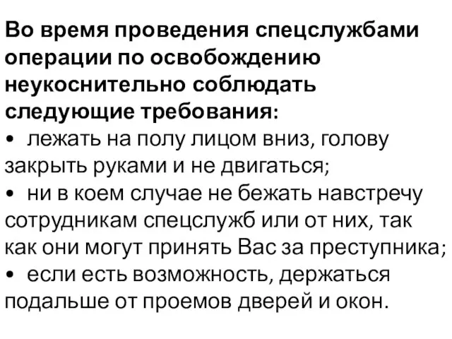 Во время проведения спецслужбами операции по освобождению неукоснительно соблюдать следующие требования: •