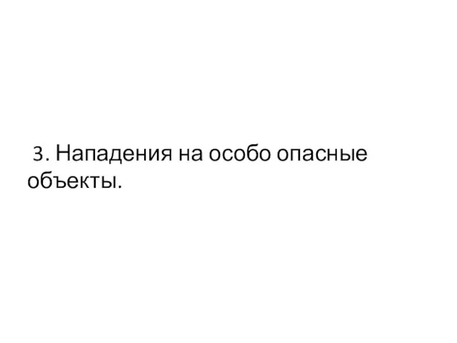 3. Нападения на особо опасные объекты.