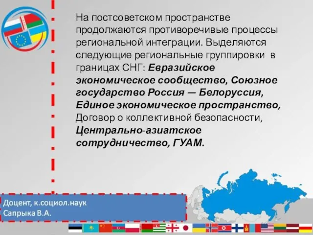 На постсоветском пространстве продолжаются противоречивые процессы региональной интеграции. Выделяются следующие региональные группировки