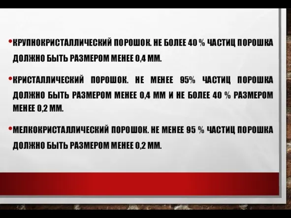 КРУПНОКРИСТАЛЛИЧЕСКИЙ ПОРОШОК. НЕ БОЛЕЕ 40 % ЧАСТИЦ ПОРОШКА ДОЛЖНО БЫТЬ РАЗМЕРОМ МЕНЕЕ