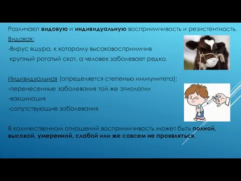 Различают видовую и индивидуальную восприимчивость и резистентность. Видовая: -Вирус ящура, к которому