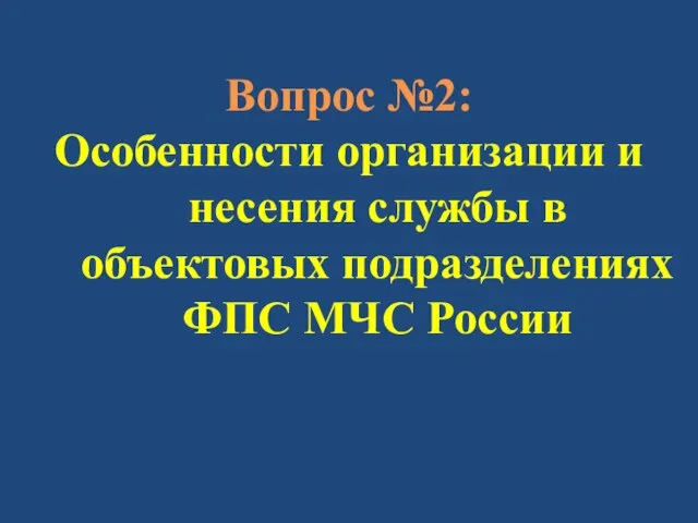 Вопрос №2: Особенности организации и несения службы в объектовых подразделениях ФПС МЧС России