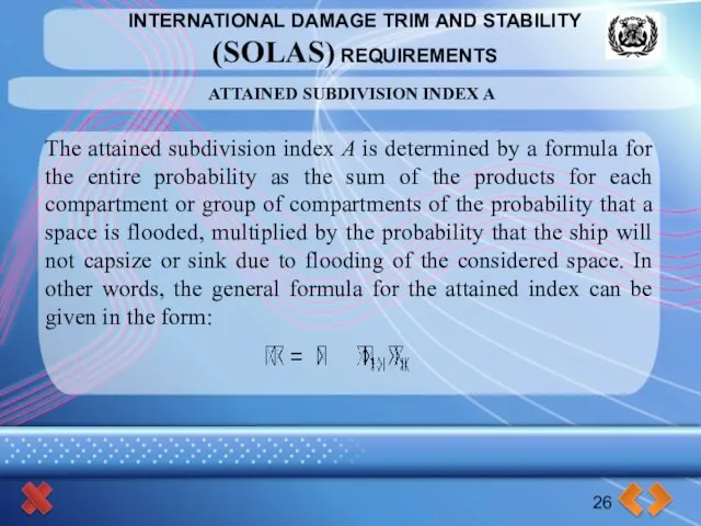 INTERNATIONAL DAMAGE TRIM AND STABILITY (SOLAS) REQUIREMENTS 26 ATTAINED SUBDIVISION INDEX A