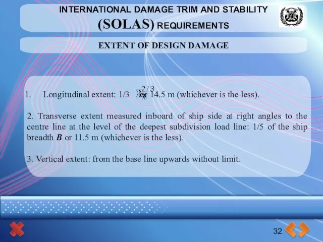 INTERNATIONAL DAMAGE TRIM AND STABILITY (SOLAS) REQUIREMENTS 32 EXTENT OF DESIGN DAMAGE