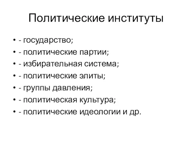 Политические институты - государство; - политические партии; - избирательная система; - политические