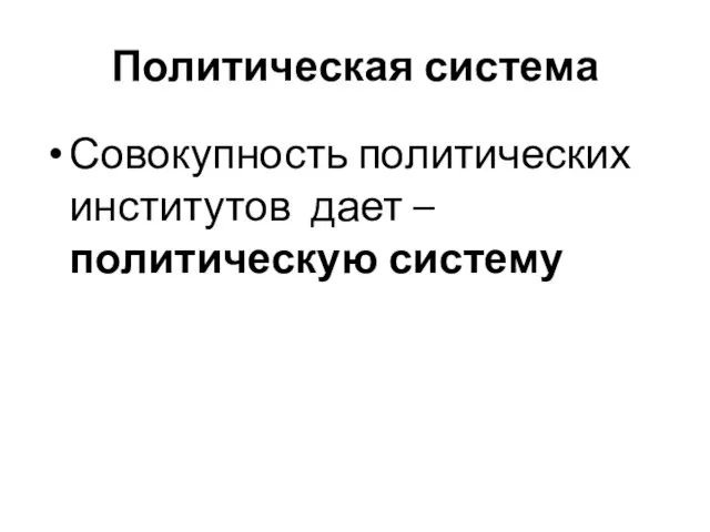 Политическая система Совокупность политических институтов дает – политическую систему