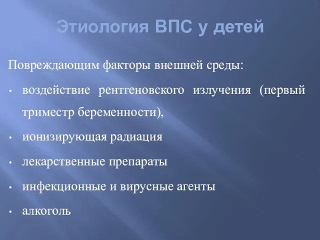 Этиология ВПС у детей Повреждающим факторы внешней среды: воздействие рентгеновского излучения (первый