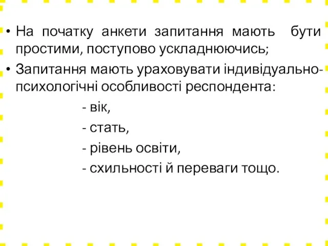 На початку анкети запитання мають бути простими, поступово ускладнюючись; Запитання мають ураховувати