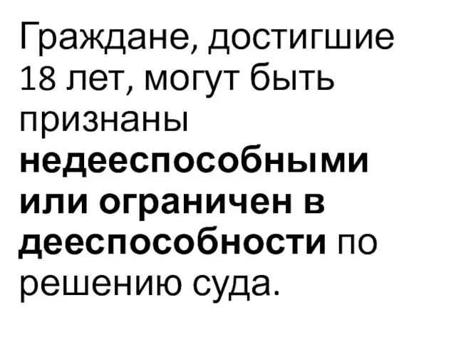 Граждане, достигшие 18 лет, могут быть признаны недееспособными или ограничен в дееспособности по решению суда.