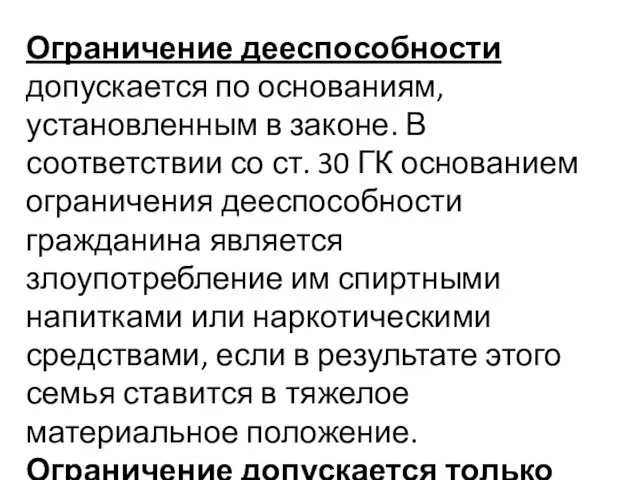 Ограничение дееспособности допускается по основаниям, установленным в законе. В соответствии со ст.