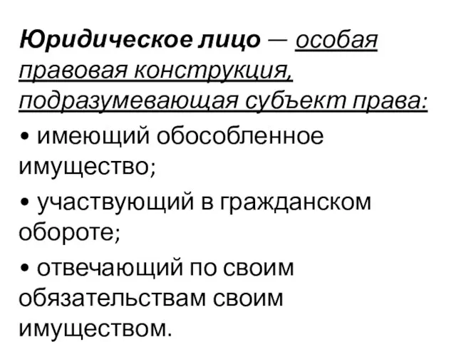 Юридическое лицо — особая правовая конструкция, подразумевающая субъект права: • имеющий обособленное