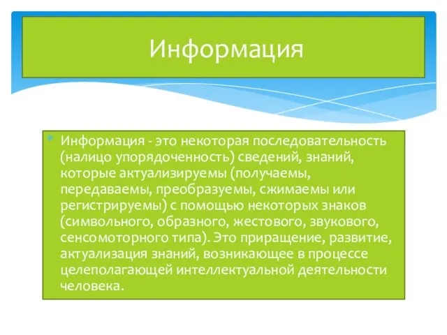 Информация - это некоторая последовательность (налицо упорядоченность) сведений, знаний, которые актуализируемы (получаемы,