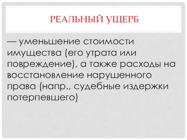 РЕАЛЬНЫЙ УЩЕРБ — уменьшение стоимости имущества (его утрата или повреждение), а также