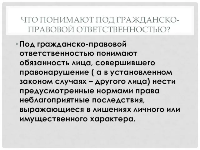 ЧТО ПОНИМАЮТ ПОД ГРАЖДАНСКО-ПРАВОВОЙ ОТВЕТСТВЕННОСТЬЮ? Под гражданско-правовой ответственностью понимают обязанность лица, совершившего