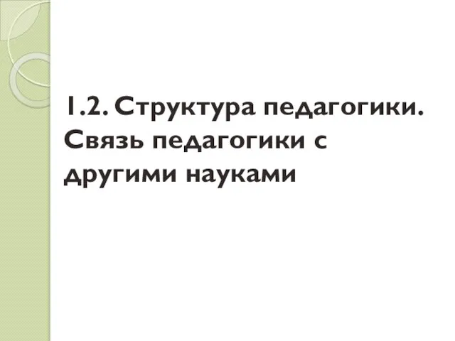 1.2. Структура педагогики. Связь педагогики с другими науками