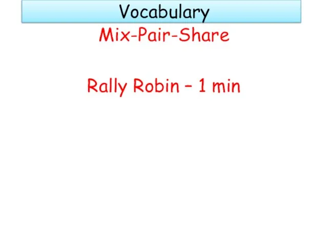 Vocabulary Mix-Pair-Share Rally Robin – 1 min