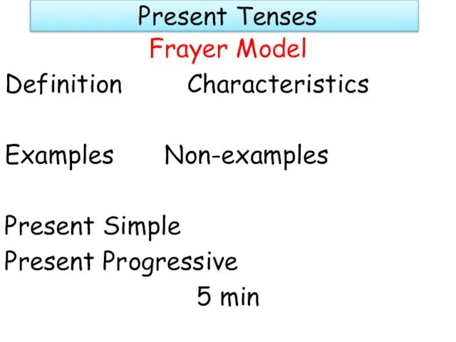 Present Tenses Frayer Model Definition Characteristics Examples Non-examples Present Simple Present Progressive 5 min