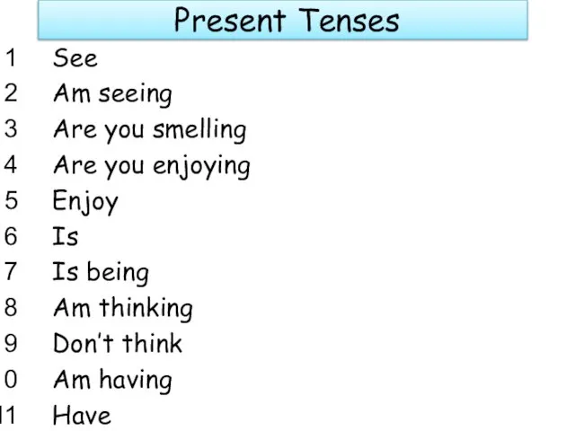 Present Tenses See Am seeing Are you smelling Are you enjoying Enjoy