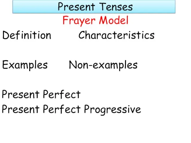 Present Tenses Frayer Model Definition Characteristics Examples Non-examples Present Perfect Present Perfect Progressive