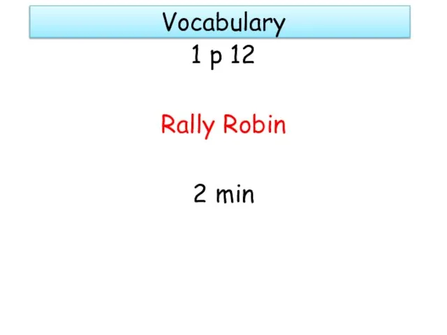 Vocabulary 1 p 12 Rally Robin 2 min