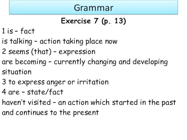 Grammar Exercise 7 (p. 13) 1 is – fact is talking –