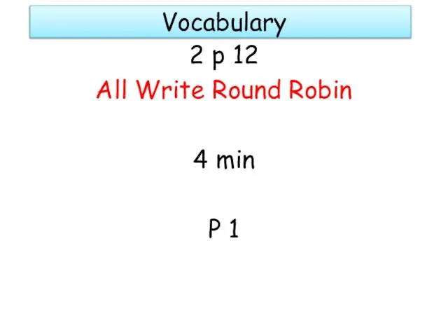 Vocabulary 2 p 12 All Write Round Robin 4 min P 1