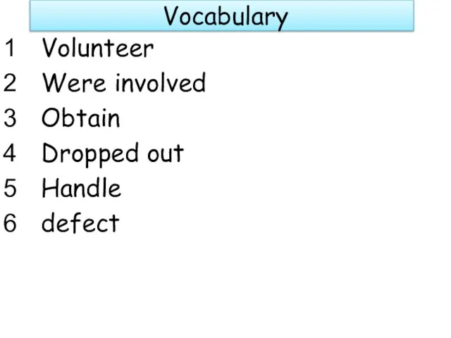 Vocabulary Volunteer Were involved Obtain Dropped out Handle defect