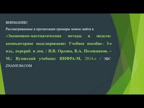 ВНИМАНИЕ! Рассматриваемые в презентации примеры можно найти в «Экономико-математические методы и модели: