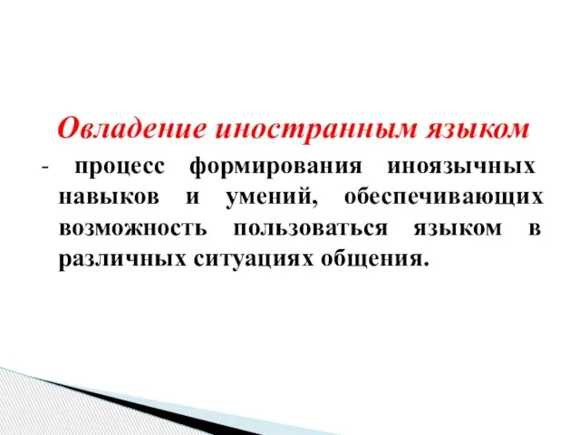 Овладение иностранным языком - процесс формирования иноязычных навыков и умений, обеспечивающих возможность