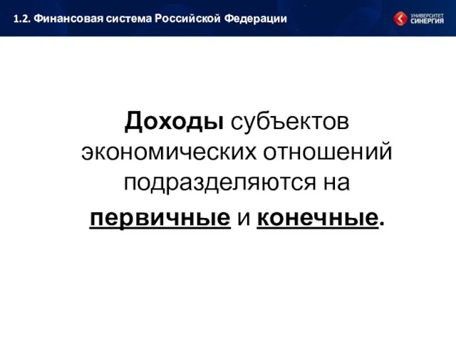 Доходы субъектов экономических отношений подразделяются на первичные и конечные. 1.2. Финансовая система Российской Федерации