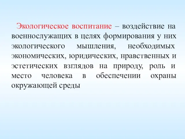 Экологическое воспитание – воздействие на военнослужащих в целях формирования у них экологического