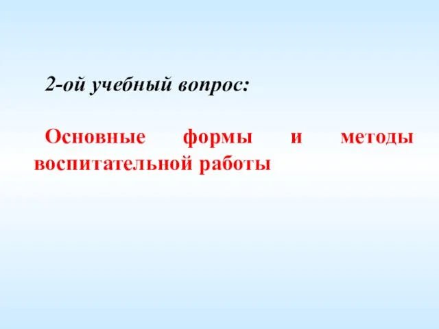 2-ой учебный вопрос: Основные формы и методы воспитательной работы