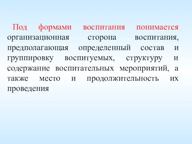 Под формами воспитания понимается организационная сторона воспитания, предполагающая определенный состав и группировку