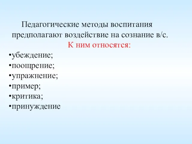 Педагогические методы воспитания предполагают воздействие на сознание в/с. К ним относятся: убеждение;