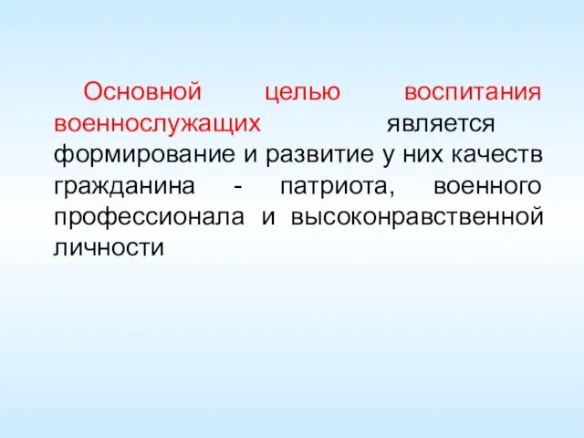 Основной целью воспитания военнослужащих является формирование и развитие у них качеств гражданина