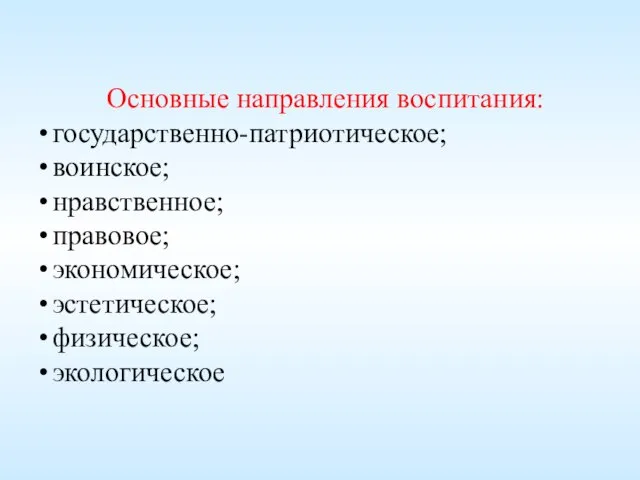 Основные направления воспитания: государственно-патриотическое; воинское; нравственное; правовое; экономическое; эстетическое; физическое; экологическое