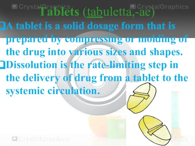 Тablets (tabuletta,-ae) A tablet is a solid dosage form that is prepared