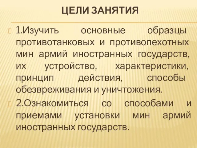 ЦЕЛИ ЗАНЯТИЯ 1.Изучить основные образцы противотанковых и противопехотных мин армий иностранных государств,