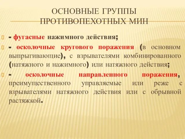 ОСНОВНЫЕ ГРУППЫ ПРОТИВОПЕХОТНЫХ МИН - фугасные нажимного действия; - осколочные кругового поражения