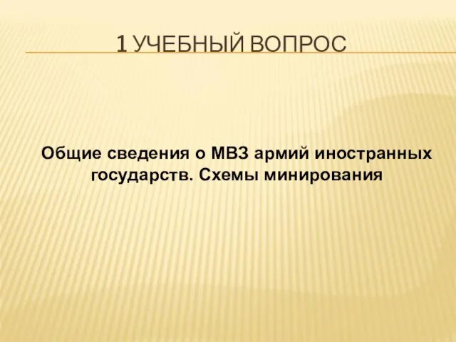 1 УЧЕБНЫЙ ВОПРОС Общие сведения о МВЗ армий иностранных государств. Схемы минирования