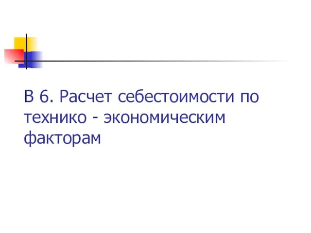 В 6. Расчет себестоимости по технико - экономическим факторам