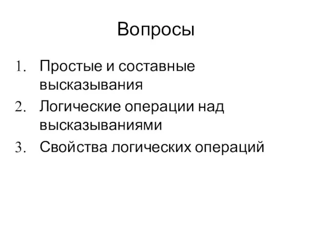 Вопросы Простые и составные высказывания Логические операции над высказываниями Свойства логических операций