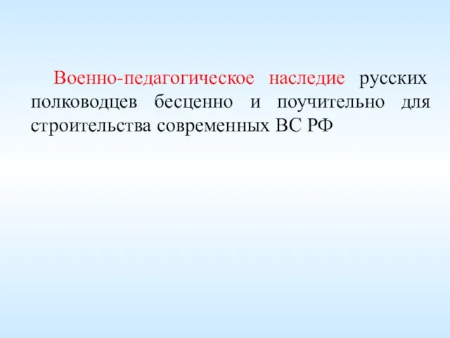 Военно-педагогическое наследие русских полководцев бесценно и поучительно для строительства современных ВС РФ